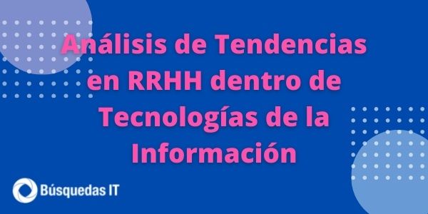 Análisis de Tendencias en RRHH dentro de Tecnologías de la Información